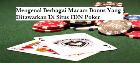 Mengenal Berbagai Macam Bonus Yang Ditawarkan Di Situs IDN Poker